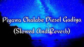 Piyawa Chalabe Diesel Gadiya Slowed And Reverb [upl. by Mosera377]